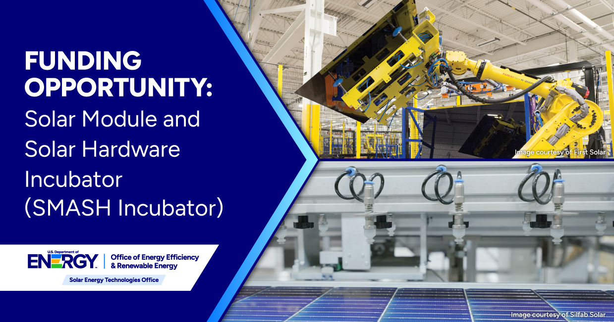 Two photos of solar panel manufacturing to the right and text to the left says funding opportunity: solar module and solar hardware incubator (SMASH Incubator)