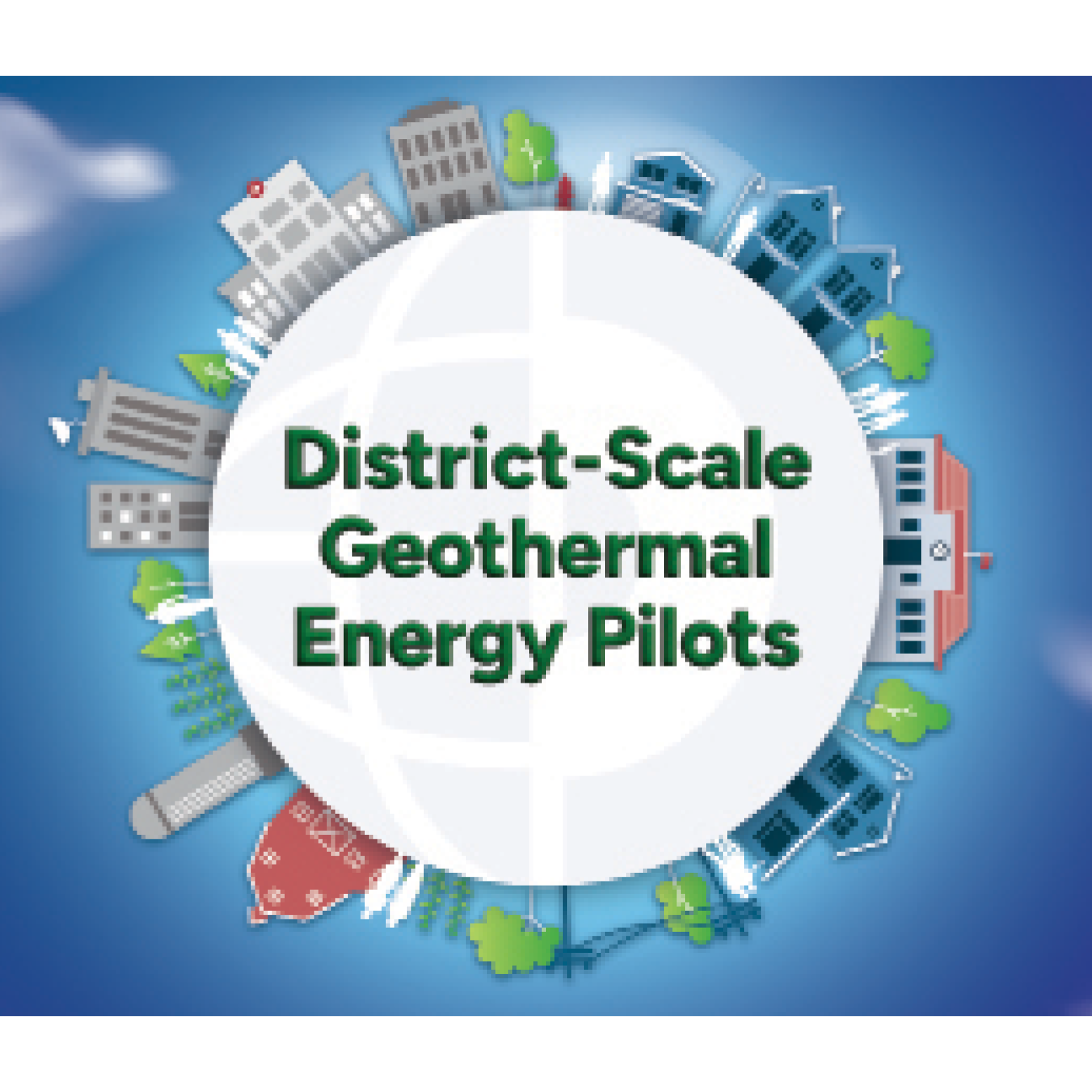 White circle with the words District-Scale Geothermal Energy Pilots on a blue background. Around the edge of the circle are illustrations of normal structures found in communities: homes, farms, trees, apartment buildings, municipal buildings, schools