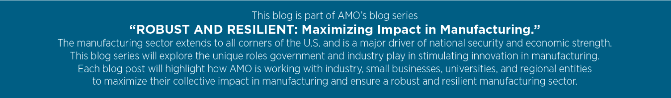 This blog is part of AMO's blog series. the manufacturing sector extends to all corners of the U.S. and is a major driver of national security and economic strength.