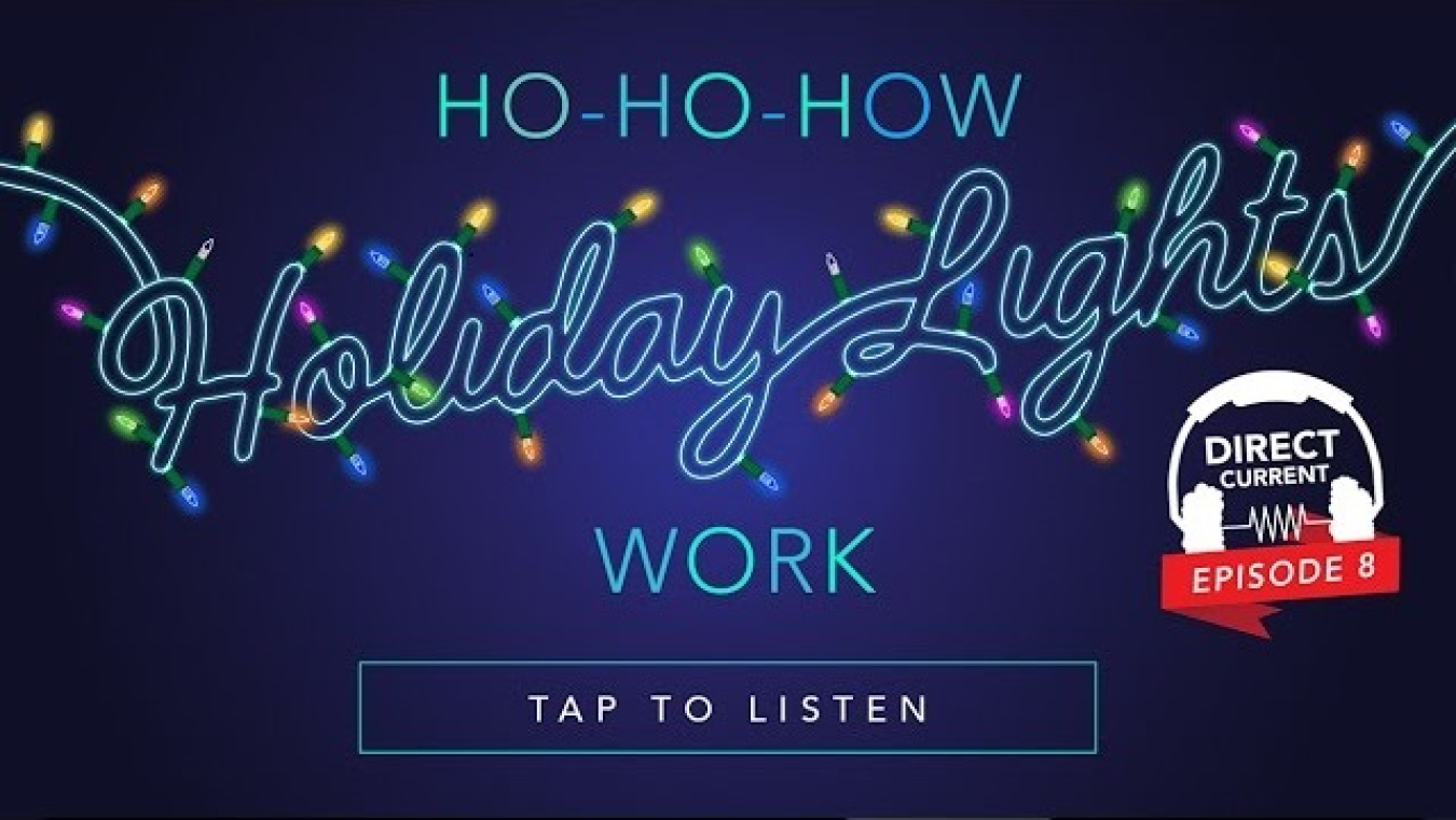 Text that reads Ho-Ho-How Holiday Lights work with holiday lights surrounding the words holiday lights. Click the graphic to go to the podcast at https://energy.gov/podcasts/direct-current-energygov-podcast/episode-8-ho-ho-how-holiday-lights-work.