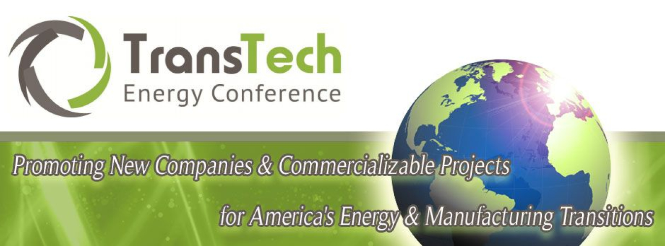 TransTech Energy Conference - Promoting New Companies & Commercializable Projects for America's Energy & Manufacturing Transitions 