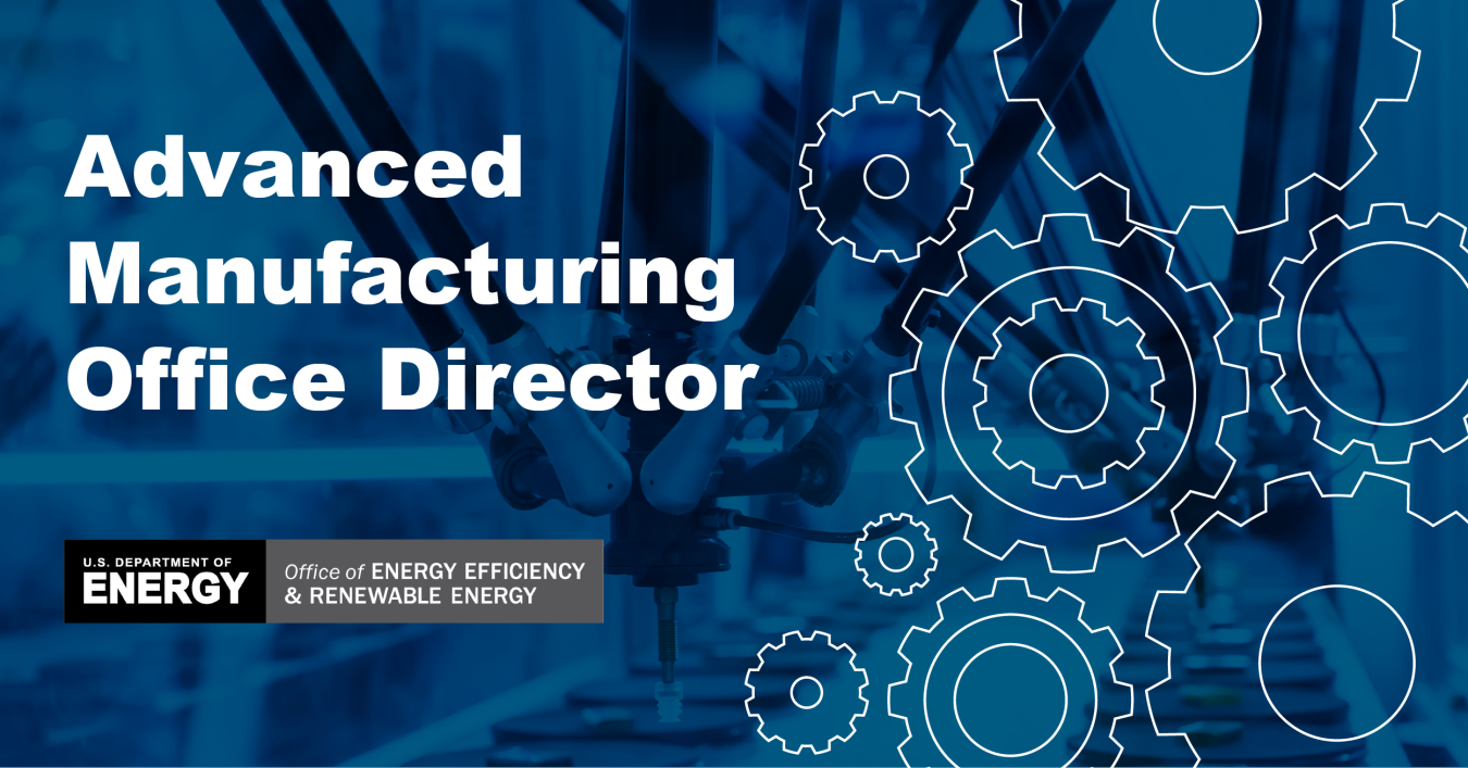Advanced Manufacturing Office director - Office of Energy Efficiency & Renewable Energy
