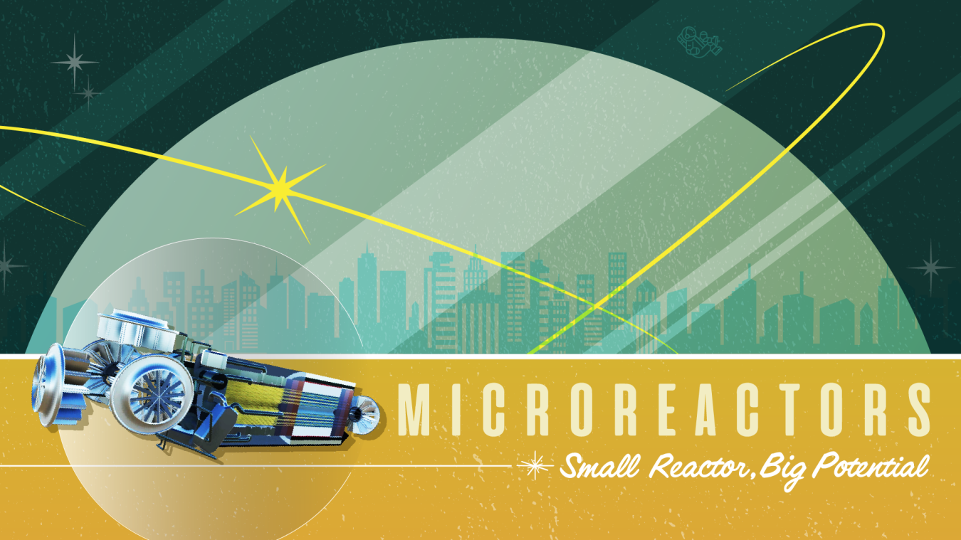 Graphic of microreactor with the words, "Microreactors, Small Reactor, Big Potential."