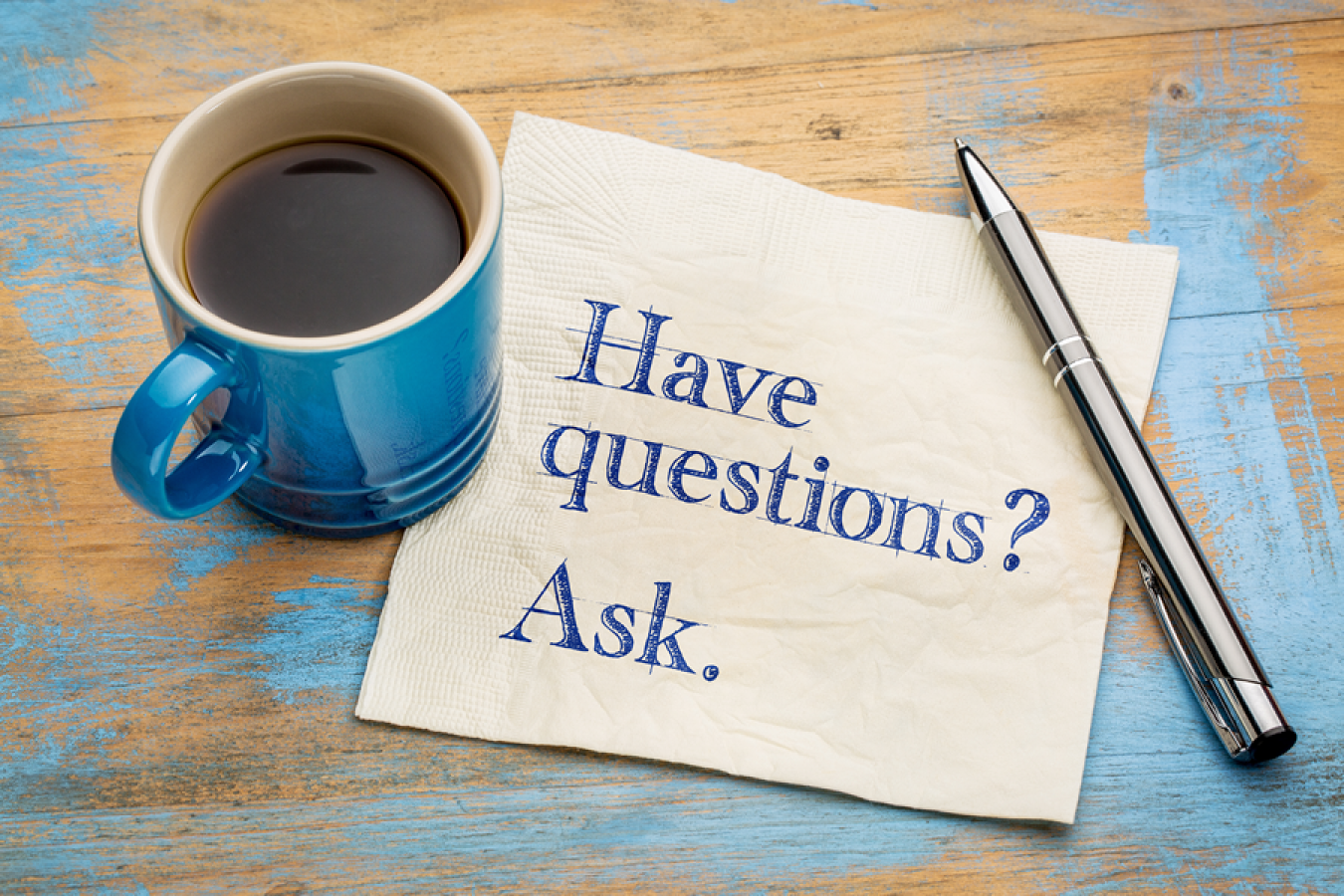 Have questions? Ask.