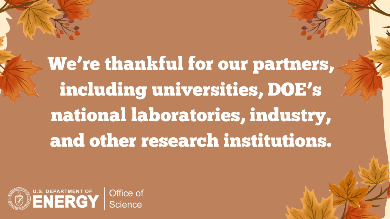 A Thanksgiving Card that reads "We're thankful for our partners including universities, DOE's national laboratories, industry, and other research institutions" with images of leaves on the top and bottom of the card.