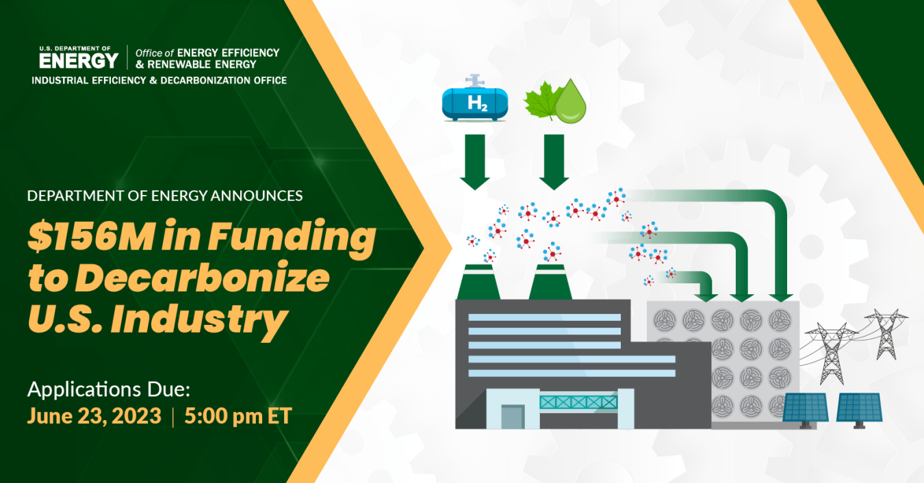 Department of Energy Announces $156M in Funding to Decarbonize U.S. Industry. Applications Due: June 23, 2023 at 5:00 pm ET