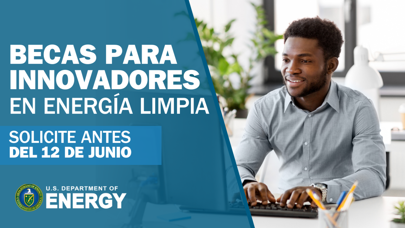 Becas para innovadores en energia limpia | Solicite antes del 12 de Junio | U.S. Department of Energy