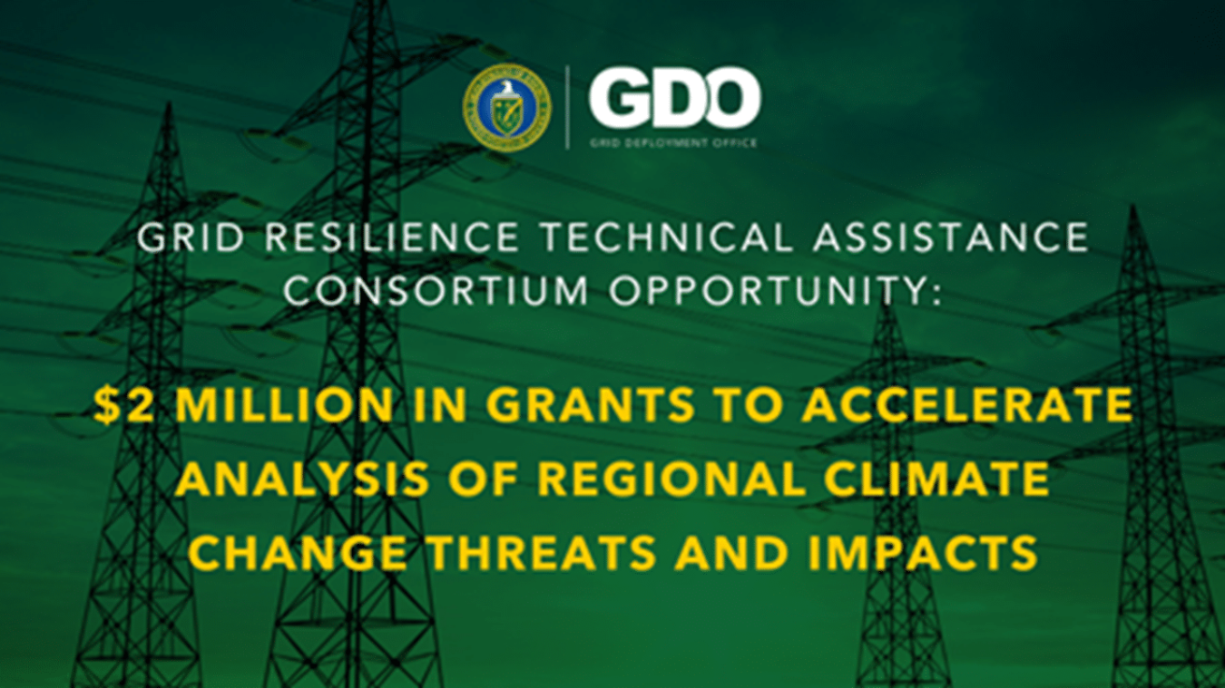 GDO Announces Grid Resilience Technical Assistance Consortium Funding Opportunity to Accelerate Analysis of Regional Climate Change Threats and Impacts on Electric Grid Infrastructure