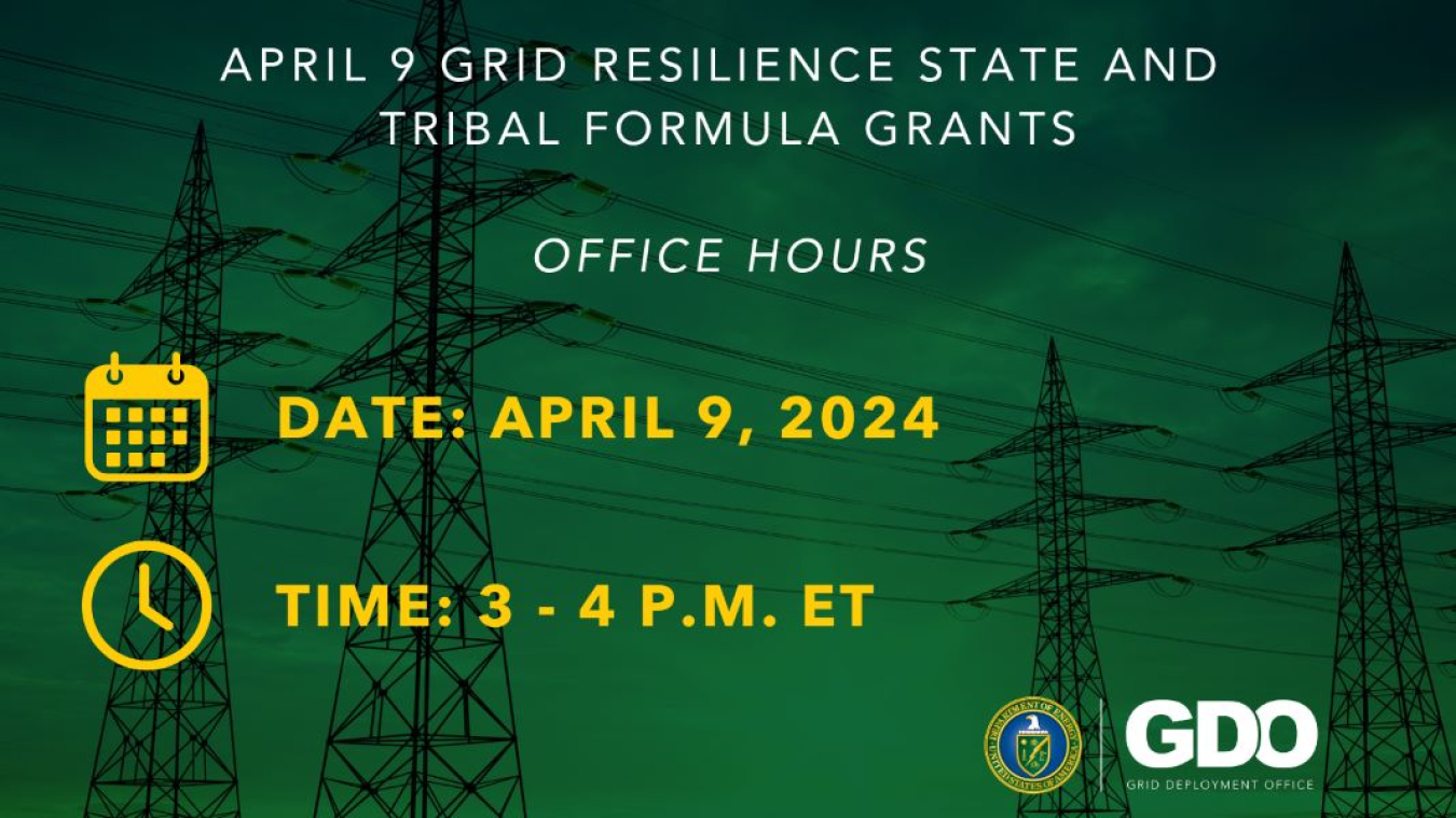 April 9 Grid Resilience State and Tribal Formula Grants | Office Hours | Date: April 9, 2024 | Time: 3-4 PM ET