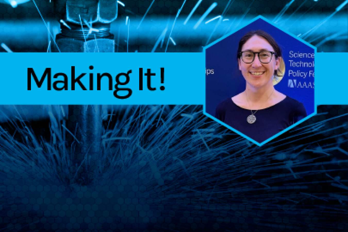 A close-up of sparking metal welding overlain with a headshot and the text Making It!