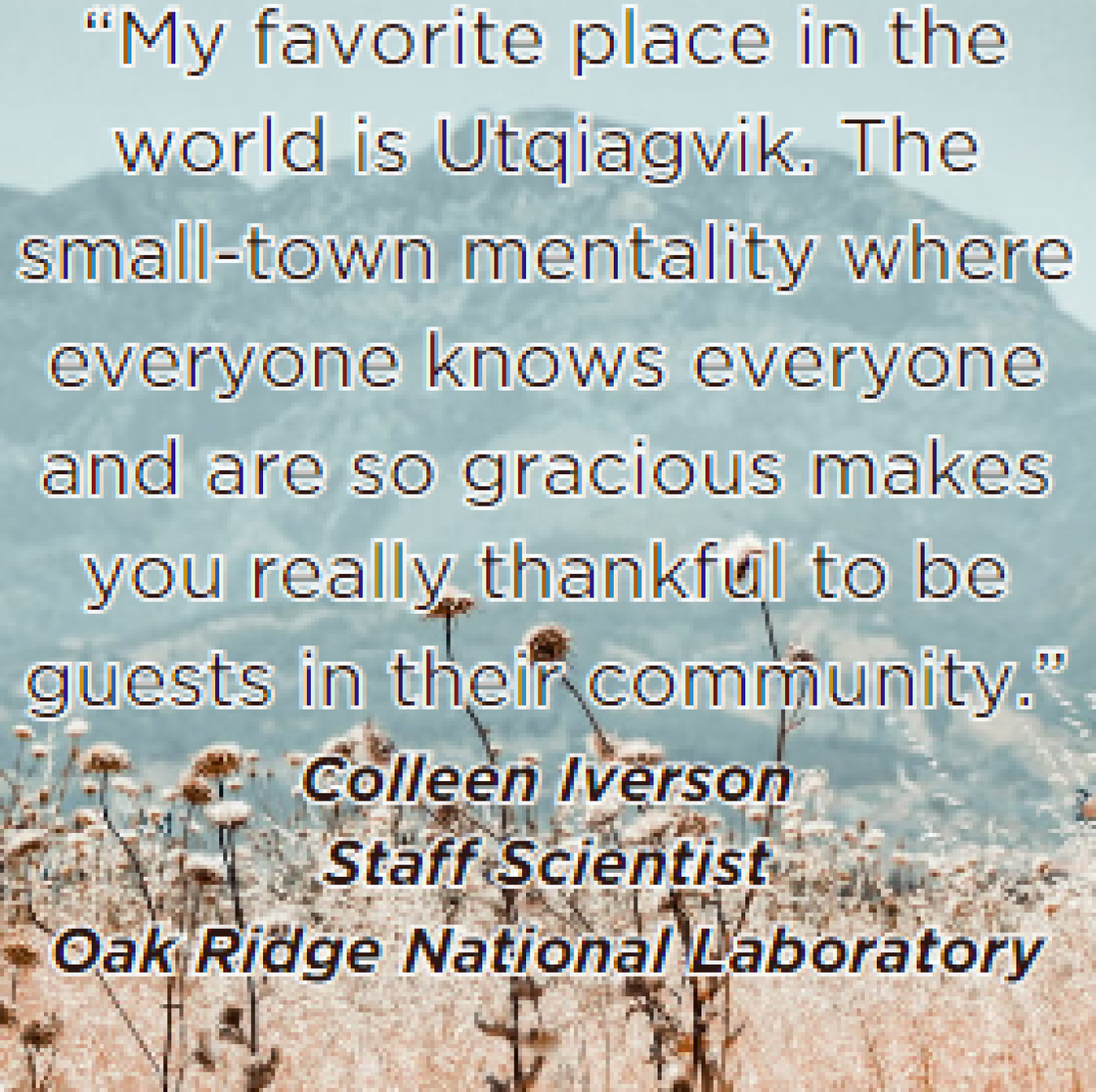 "My favorite place in the world is Utqiagvik. The small town mentality where everyone knows everyone and are so gracious makes you really thankful to be guests in their community."