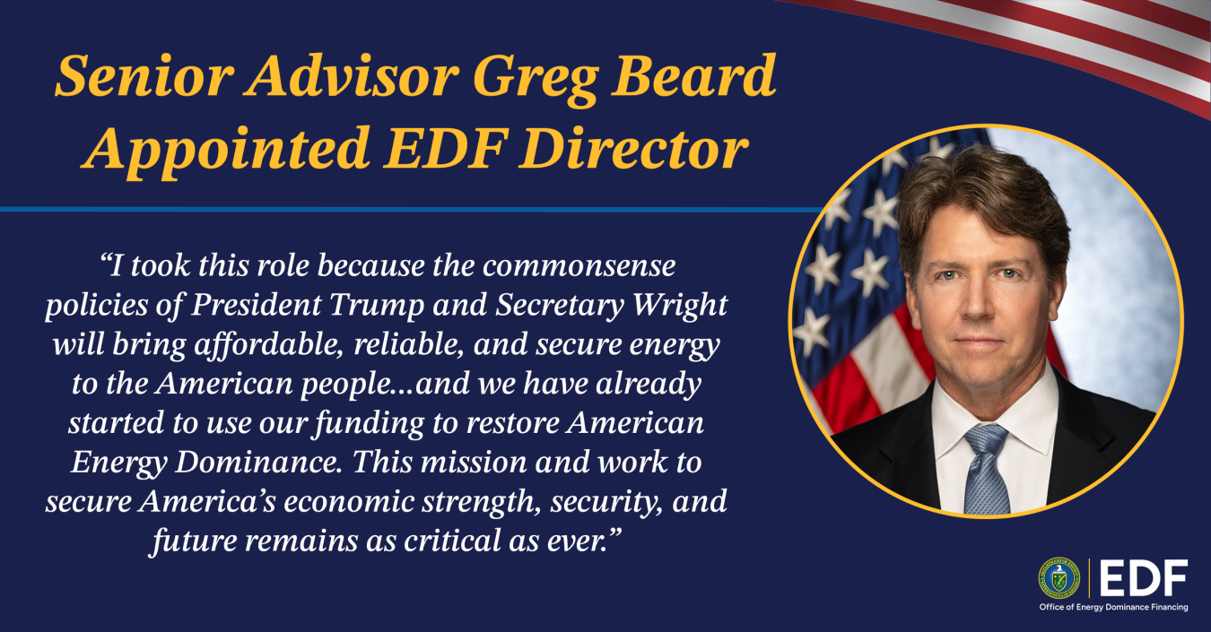  Greg Beard Appointed as Office of Energy Dominance Financing (EDF) Director