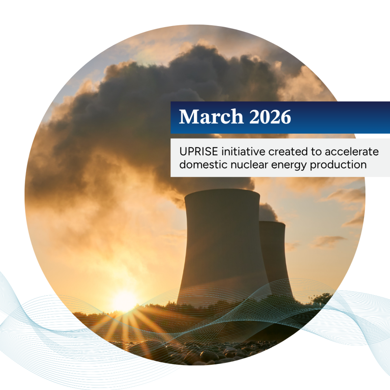 Photo of sunrise behind a nuclear power plant with the text "March 2026: UPRISE initiative created"