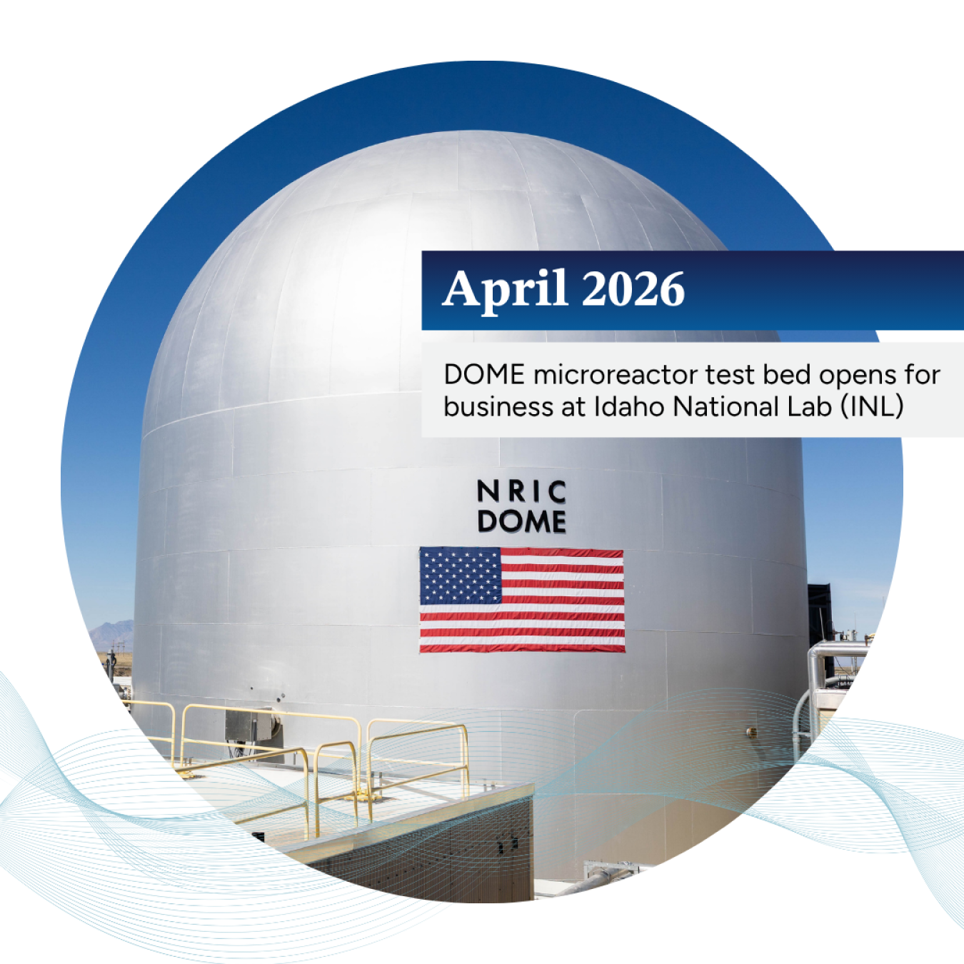 DOME microreactor test bed with the text "April 2026: DOME microreactor test bed opens for business at Idaho National Lab (INL)"