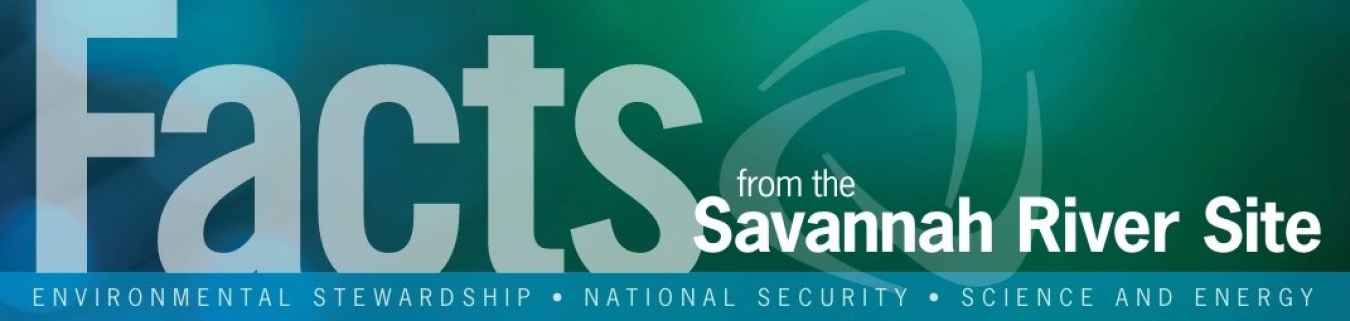Header with a green and blue background with the words "Facts from the Savannah River Site", along the bottom there is a banner that reads Environmental Stewardship, National Security, and Science and Energy