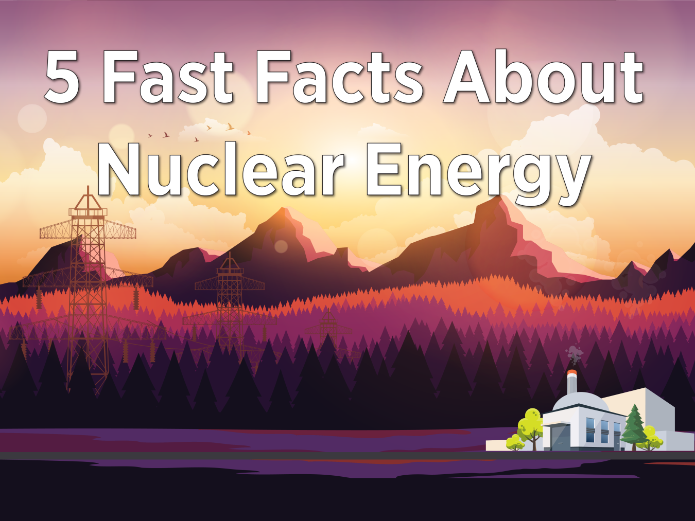 A nuclear power plant with the title that reads 5 Fast Facts about Nuclear Energy. Click on it to go to https://www.energy.gov/ne/articles/5-fast-facts-about-nuclear-energy.