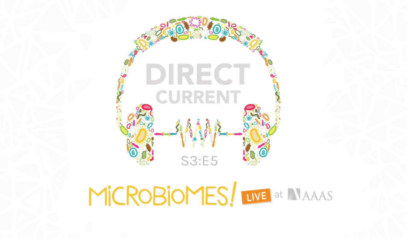 Cover art for Direct Current podcast S3 E5: MICROBIOMES Live at AAAS, depicting headphones made out of colorful microbes.