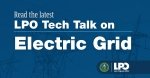 Electric grid photo in the background with the words "Read the latest LPO Tech Talk on Electric Grid"