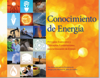 <em>Conocimiento de EnergÃa: Principios Esenciales y Conceptos Fundamentales para la Educación de EnergÃa</em> presenta conceptos de energÃa que, cuando se entienden y se aplican, ayudan a individuos y a comunidades a tomar decisiones sobre la energÃa con conocimiento de causa. The Spanish translation of the <a href="http://energy.gov/eere/education/energy-literacy-essential-principles-and-fundamental-concepts-energy-education">Energy Literacy Framework</a> has been used by several countries, including the Organization of American States, as well as schools within the United States. Download it here: <a href="http://energy.gov/eere/energia">http://energy.gov/eere/energia</a> <em>Conocimiento de EnergÃa: Principios Esenciales y Conceptos Fundamentales para la Educación de EnergÃa</em> presenta conceptos de energÃa que, cuando se entienden y se aplican, ayudan a individuos y a comunidades a tomar decisiones sobre la energÃa con conocimiento de causa. The Spanish translation of the <a href="http://energy.gov/eere/education/energy-literacy-essential-principles-and-fundamental-concepts-energy-education">Energy Literacy Framework</a> has been used by several countries, including the Organization of American States, as well as schools within the United States. Download it here: <a href="http://energy.gov/eere/energia">http://energy.gov/eere/energia</a>