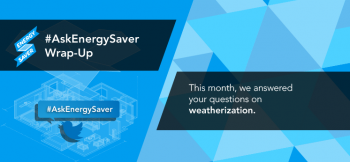 This month our experts answered your #AskEnergySaver questions on weatherization. | Image courtesy of Sarah Gerrity, Energy Department. This month our experts answered your #AskEnergySaver questions on weatherization. | Image courtesy of Sarah Gerrity, Energy Department.