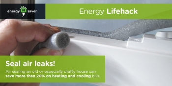 Energy Lifehack: Seal air leaks. Air sealing an old or especially drafty house can save more than 20% on heating an cooling bills. Energy Lifehack: Seal air leaks. Air sealing an old or especially drafty house can save more than 20% on heating an cooling bills.