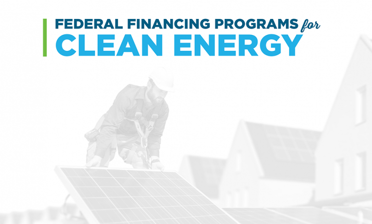 Federal Financing Programs for Clean Energy Federal Financing Programs for Clean Energy